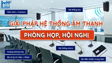 Giải pháp hội nghị truyền hình, hệ thống âm thanh phòng họp và màn hình hiển thị chuyên nghiệp tại Việt Nam
