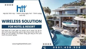 Giải pháp wifi chuyên dụng cho Khách sạn & Resort: Chìa khóa nâng tầm trải nghiệm khách hàng