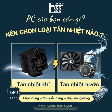 Nên chọn Tản nhiệt nước hay tản nhiệt khí? Giải pháp tối ưu cho từng nhu cầu sử dụng PC