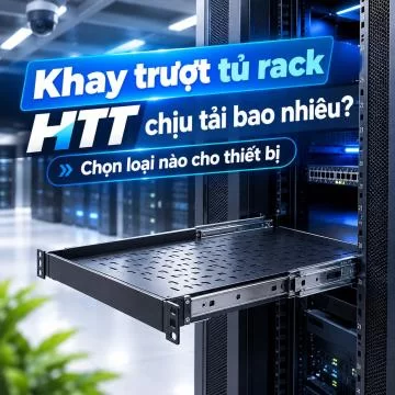 Khay trượt tủ rack HTT chịu tải bao nhiêu? Chọn loại nào cho thiết bị
