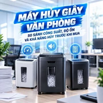 Máy hủy giấy văn phòng: So sánh công suất, độ ồn và khả năng hủy trước khi mua