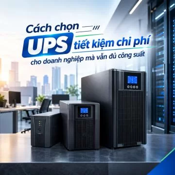 Cách chọn UPS tiết kiệm chi phí cho doanh nghiệp mà vẫn đủ công suất