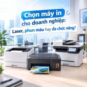 Chọn máy in cho doanh nghiệp: Laser, phun màu hay đa chức năng?